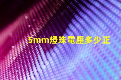 5mm燈珠電壓多少正常 5mm草帽燈珠電壓電流